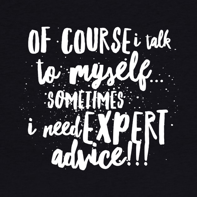 Of Course I TALK to Myself...Sometimes I Need EXPERT ADVICE!!! by JustSayin'Patti'sShirtStore